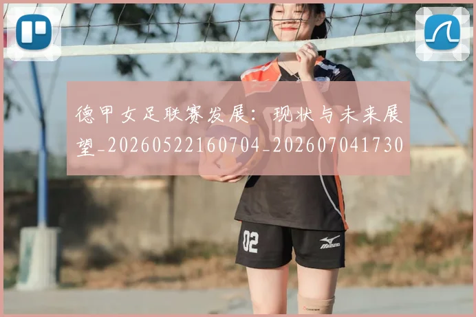 德甲女足联赛发展：现状与未来展望_20260522160704_20260704173057