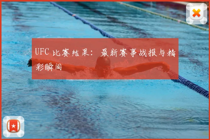 UFC 比赛结果:最新赛事战报与精彩瞬间