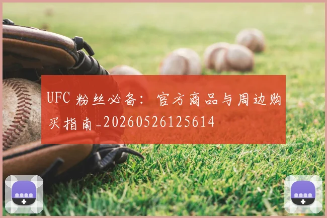 UFC 粉丝必备：官方商品与周边购买指南_20260526125614