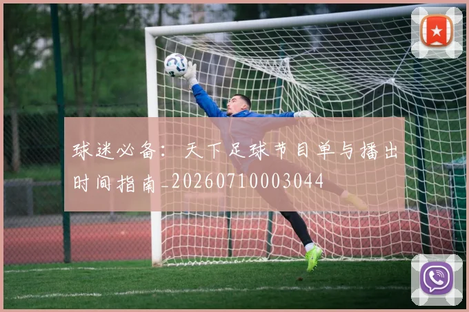 球迷必备：天下足球节目单与播出时间指南_20260710003044