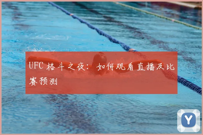 UFC 格斗之夜：如何观看直播及比赛预测