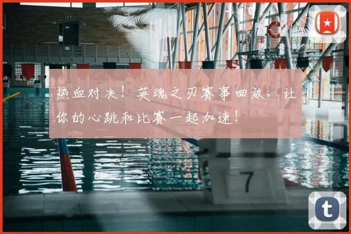 热血对决！英魂之刃赛事回放，让你的心跳和比赛一起加速！