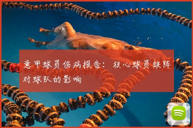 意甲球员伤病报告：核心球员缺阵对球队的影响