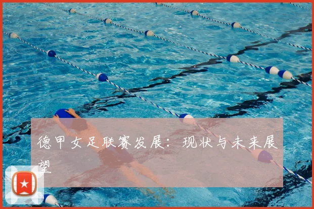 德甲女足联赛发展：现状与未来展望
